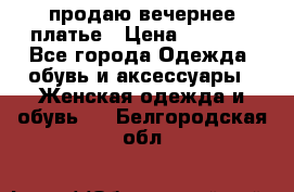 продаю вечернее платье › Цена ­ 5 000 - Все города Одежда, обувь и аксессуары » Женская одежда и обувь   . Белгородская обл.